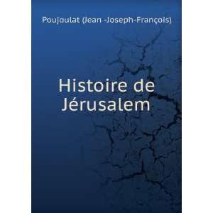   Histoire de JÃ©rusalem Poujoulat (Jean  Joseph FranÃ§ois) Books