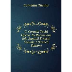 Cornelii Taciti Opera Ex Recensione Joh. Augusti Ernesti, Volume 1 