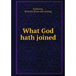  What God hath joined Richard. [from old catalog] Kathrens 