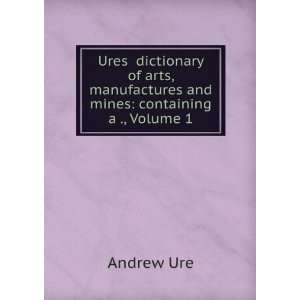  Ures Dictionary of Arts, Manufactures, and Mines 