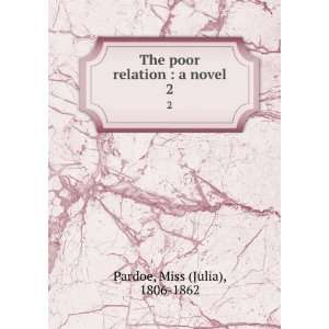   The poor relation  a novel. 2 Miss (Julia), 1806 1862 Pardoe Books