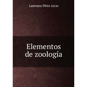  Elementos de zoologÃ­a Laureano PÃ©rez Arcas Books