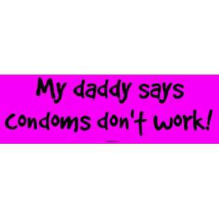  My daddy says condoms dont work Large Bumper Sticker 