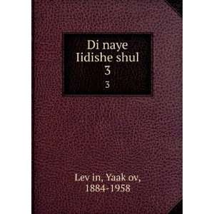  Di naye Iidishe shul. 3 YaakÌ£ov, 1884 1958 LevÌ£in 