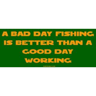  A bad day fishing is better than a good day working Bumper 