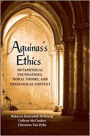 Aquinass Ethics Metaphysical Foundations, Moral Theory, and 
