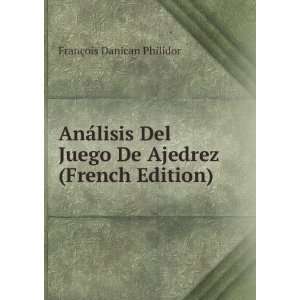 AnÃ¡lisis Del Juego De Ajedrez (French Edition) FranÃ§ois Danican 