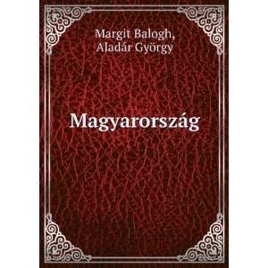  MagyarorszÃ¡g AladÃ¡r GyÃ¶rgy Margit Balogh Books