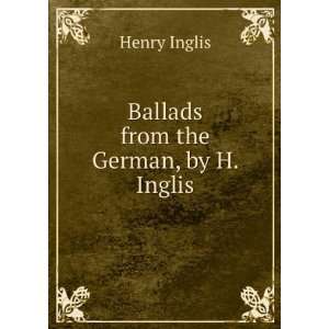  Ballads from the German, by H. Inglis Henry Inglis Books