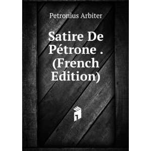  Satire De PÃ©trone . (French Edition) Petronius Arbiter Books
