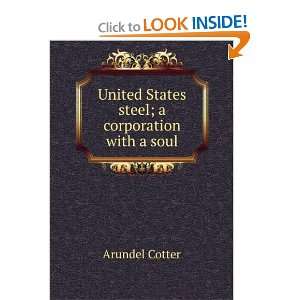   United States steel; a corporation with a soul Arundel Cotter Books