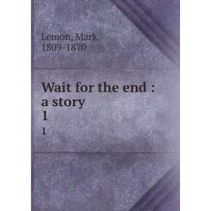  Wait for the end  a story. 1 Mark, 1809 1870 Lemon 