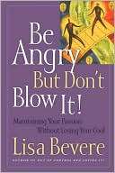 Be Angry [But Dont Blow It] Maintaining Your Passion Without Losing 