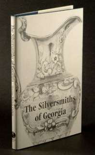 Antique Silver & Silversmiths of Georgia  1733 1850  