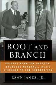 Root and Branch Charles Hamilton Houston, Thurgood Marshall, and the 