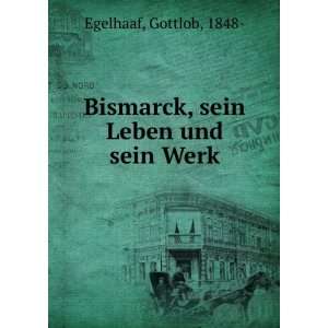    Bismarck, sein Leben und sein Werk Gottlob, 1848  Egelhaaf Books