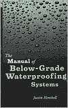 The Manual of Below Grade Waterproofing Systems, (0471377309), Justin 