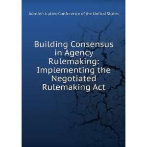  Building Consensus in Agency Rulemaking Implementing the 
