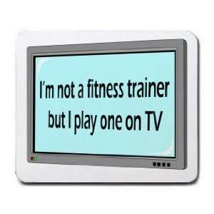  Im not a fitness trainer but I play one on TV Mousepad 