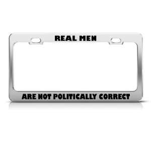 Real Men ArenT Politically Correct Political license plate frame 