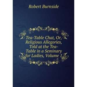   Tea Table in a Seminary for Ladies, Volume 1 Robert Burnside Books