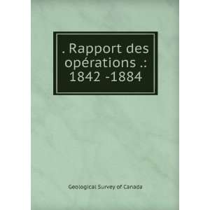   des opÃ©rations . 1842  1884 Geological Survey of Canada Books