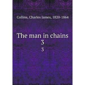    The man in chains. 3 Charles James, 1820 1864 Collins Books