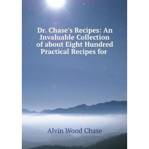   about Eight Hundred Practical Recipes for . Alvin Wood Chase Books
