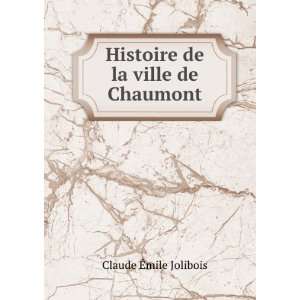  Histoire de la ville de Chaumont Claude Ã?mile Jolibois Books