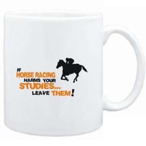  Mug White  If Horse Racing harms your studies leave 