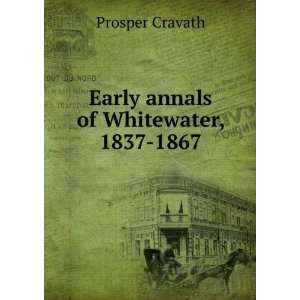    Early annals of Whitewater, 1837 1867 Prosper Cravath Books