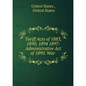  Tariff Acts of 1883, 1890, 1894 1897 Administrative Act 