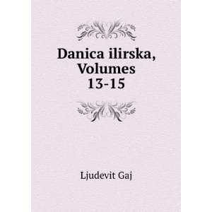  Danica ilirska, Volumes 13 15 Ljudevit Gaj Books