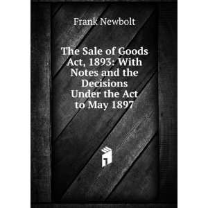  Sale of Goods Act, 1893 With Notes and the Decisions Under the Act 