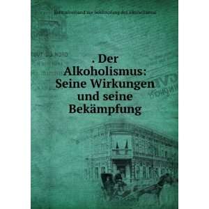  . Der Alkoholismus Seine Wirkungen und seine BekÃ 