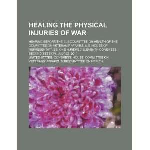  Healing the physical injuries of war hearing before the 