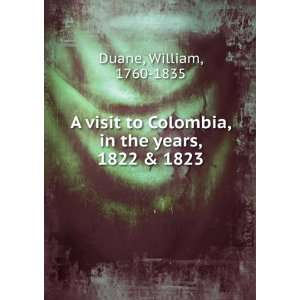   Colombia, in the years, 1822 & 1823 William, 1760 1835 Duane Books