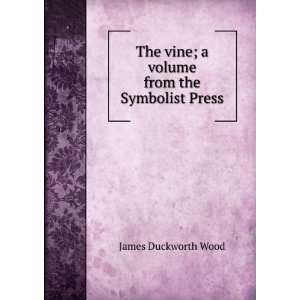   vine; a volume from the Symbolist Press James Duckworth Wood Books