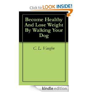 Become Healthy And Lose Weight By Walking Your Dog C. L. Vaughn 