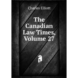  The Canadian Law Times, Volume 27 Charles Elliott Books