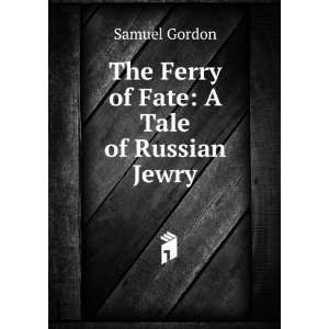  The Ferry of Fate A Tale of Russian Jewry Samuel Gordon 