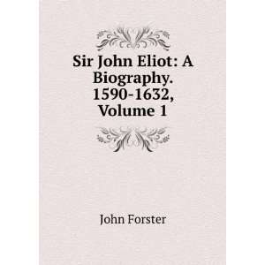   Sir John Eliot A Biography. 1590 1632, Volume 1 John Forster Books