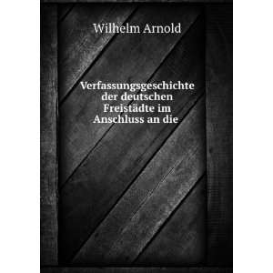   deutschen FreistÃ¤dte im Anschluss an die . Wilhelm Arnold Books