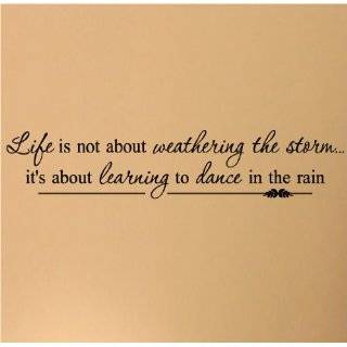 Life is not about weathering the storm its about learning to dance 
