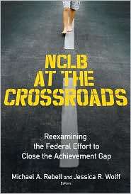 NCLB at the Crossroads Reexamining the Federal Effort to Close the 