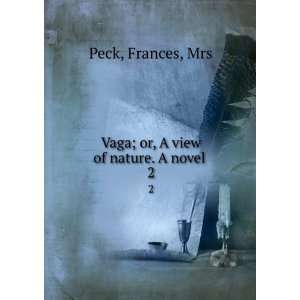  Vaga; or, A view of nature. A novel . 2 Frances, Mrs Peck 