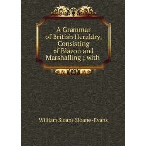   Blazon and Marshalling ; with . William Sloane Sloane  Evans Books