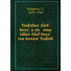   isher Alef beysÌ? tsu lernen Yudish. F., 1876 1945 Halperin Books