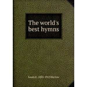  The worlds best hymns Louis K. 1850 1913 Harlow Books