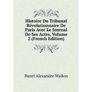   De Ses Actes, Volume 2 (French Edition) Henri Alexandre Wallon Books